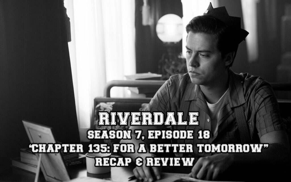 Riverdale Season 7, Episode 18 For A Better Tomorrow” Recap