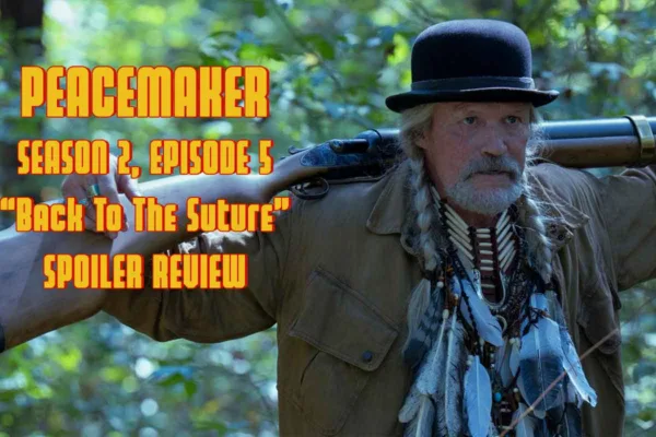 Peacemaker, Season 2, Episode 4 “Back To The Suture” | Spoiler Review peacemaker season 2 episode 5 back to the suture recap